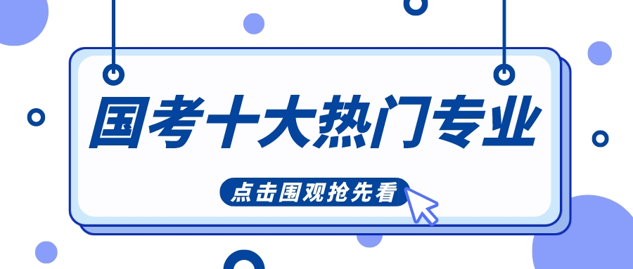 2023年国考十大热门专业出炉！想报考公务员