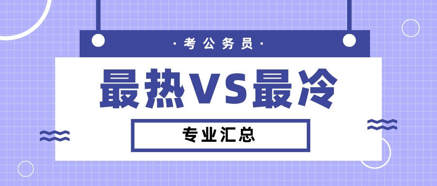 考公务员最热VS最冷专业汇总！替孩子收藏！