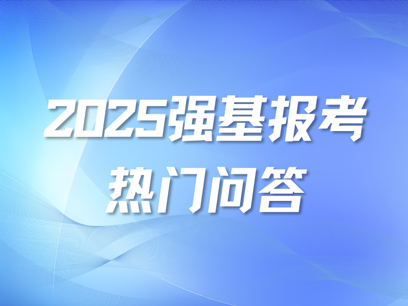 2025强基计划Q&A丨从报名到录取