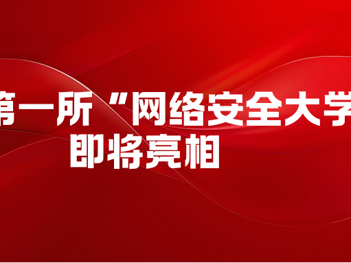全国第一所 “网络安全大学” 即将亮相：面对
