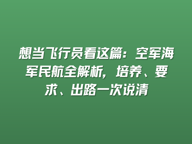 想当飞行员看这篇：空军海军民航全解析，培养、要求、出路一次说