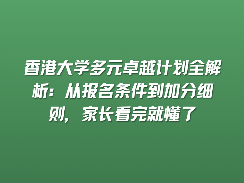 香港大学多元卓越计划全解析：从报名条件到加分细则，家长看完就